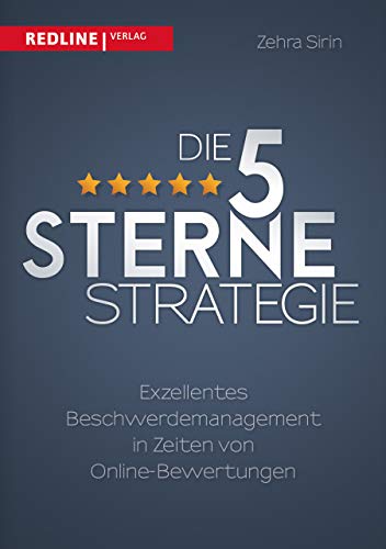 Die 5-Sterne-Strategie: Exzellentes Beschwerdemanagement in Zeiten von Online-Bewertungen von Redline Verlag
